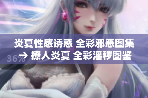 炎夏性感诱惑 全彩邪恶图集 → 撩人炎夏 全彩淫秽图鉴