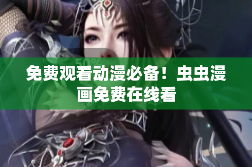 免费观看动漫必备！虫虫漫画免费在线看