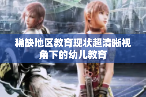 稀缺地区教育现状超清晰视角下的幼儿教育