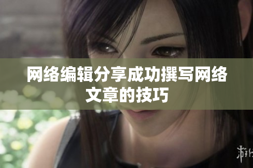 网络编辑分享成功撰写网络文章的技巧