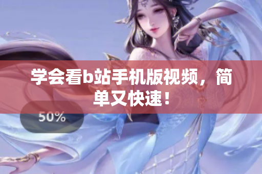 学会看b站手机版视频，简单又快速！