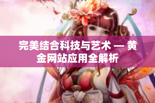 完美结合科技与艺术 — 黄金网站应用全解析