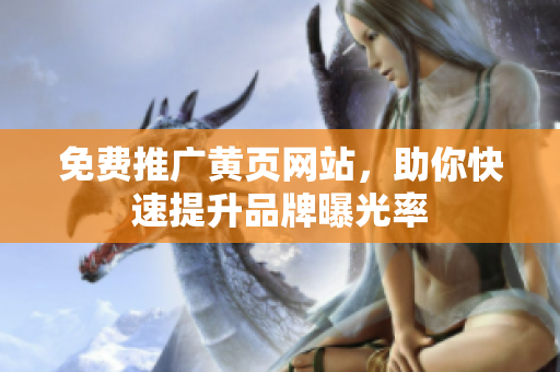 免费推广黄页网站，助你快速提升品牌曝光率