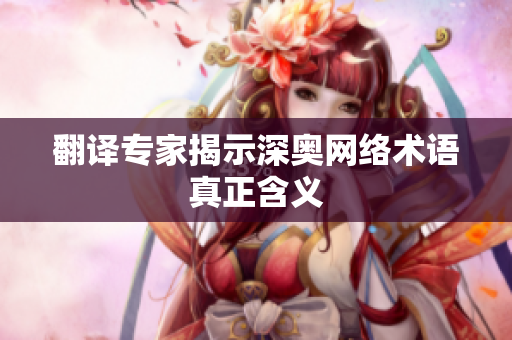 翻译专家揭示深奥网络术语真正含义