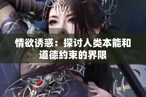 情欲诱惑：探讨人类本能和道德约束的界限