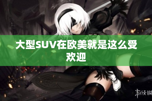 大型SUV在欧美就是这么受欢迎