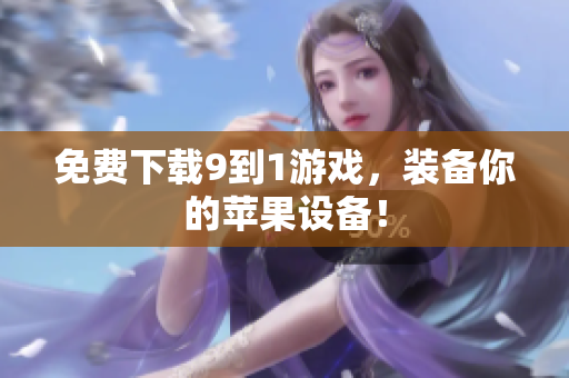 免费下载9到1游戏，装备你的苹果设备！