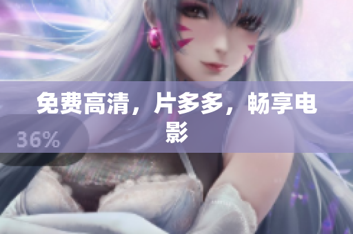 免费高清，片多多，畅享电影