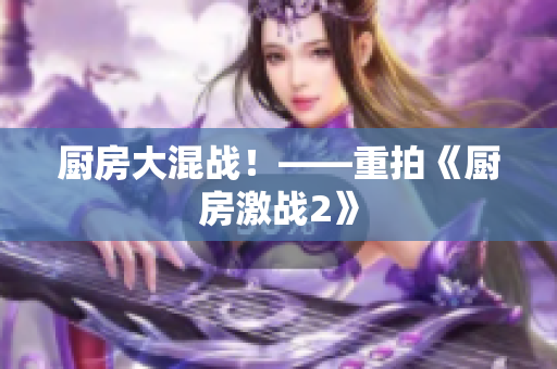 厨房大混战！——重拍《厨房激战2》