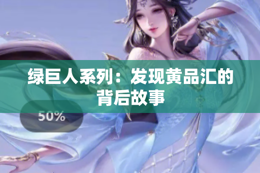 绿巨人系列：发现黄品汇的背后故事
