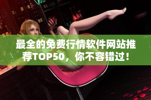 最全的免费行情软件网站推荐TOP50，你不容错过！