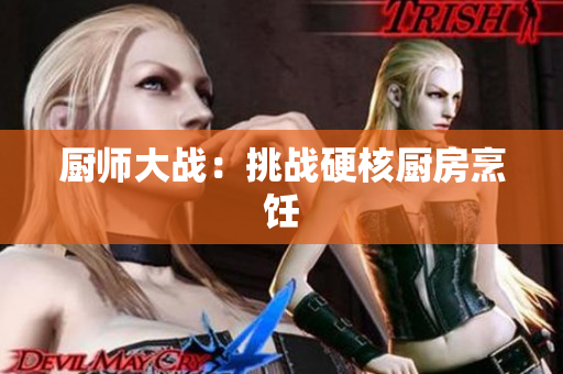 厨师大战：挑战硬核厨房烹饪