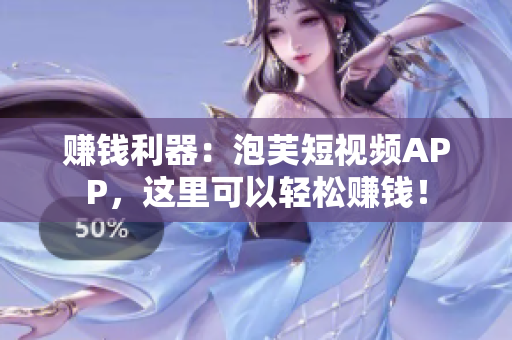 赚钱利器：泡芙短视频APP，这里可以轻松赚钱！