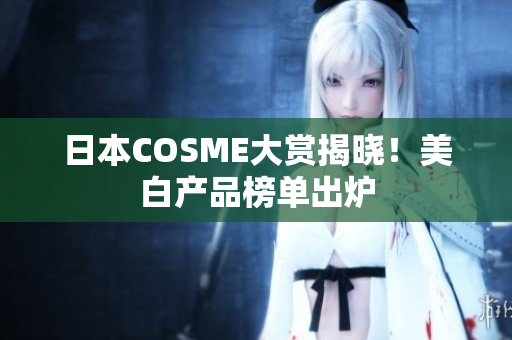 日本COSME大赏揭晓！美白产品榜单出炉