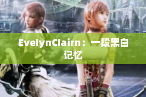 EveIynCIairn：一段黑白记忆