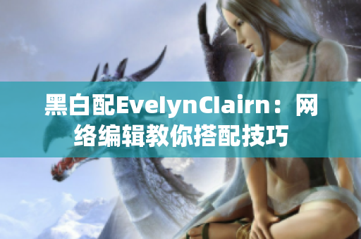 黑白配EveIynCIairn：网络编辑教你搭配技巧