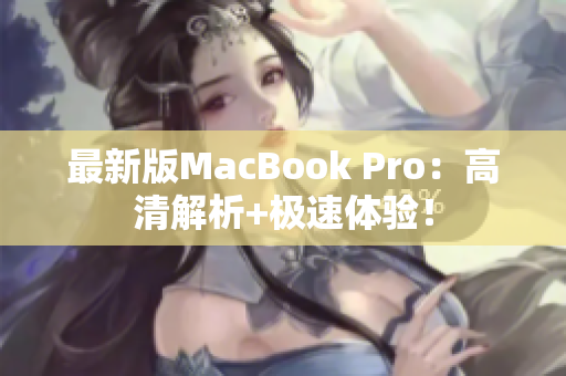 最新版MacBook Pro：高清解析+极速体验！