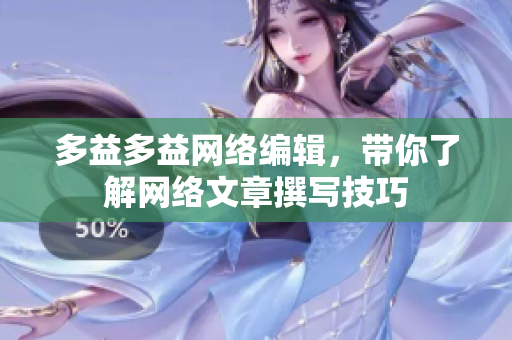 多益多益网络编辑，带你了解网络文章撰写技巧