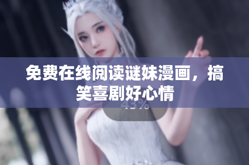 免费在线阅读谜妹漫画，搞笑喜剧好心情