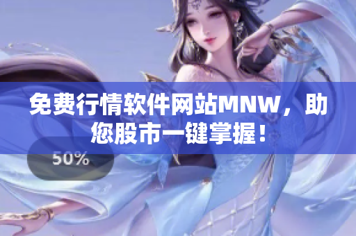 免费行情软件网站MNW，助您股市一键掌握！