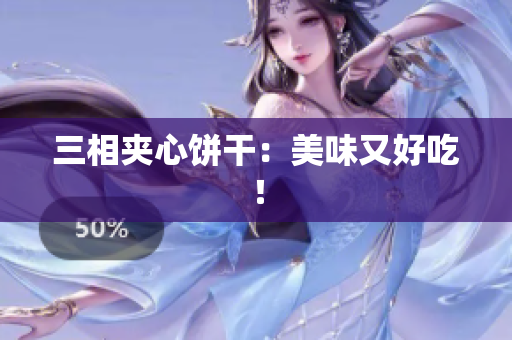 三相夹心饼干：美味又好吃！