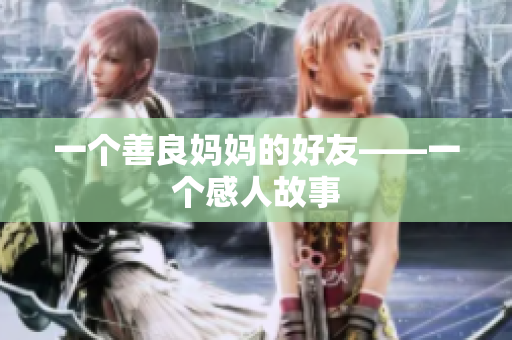 一个善良妈妈的好友——一个感人故事