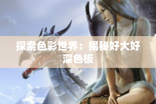 探索色彩世界：揭秘好大好深色板