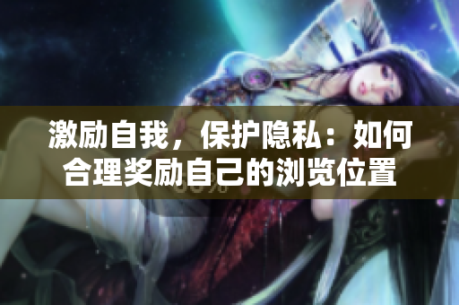 激励自我，保护隐私：如何合理奖励自己的浏览位置