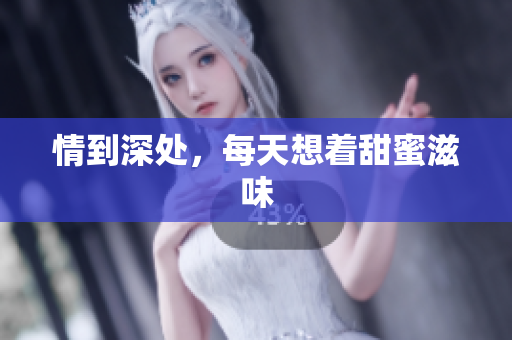 情到深处，每天想着甜蜜滋味