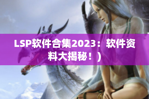 LSP软件合集2023：软件资料大揭秘！)