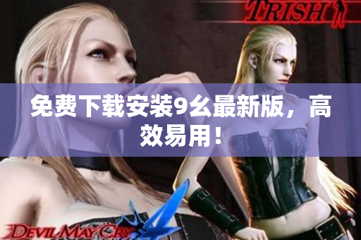 免费下载安装9幺最新版，高效易用！