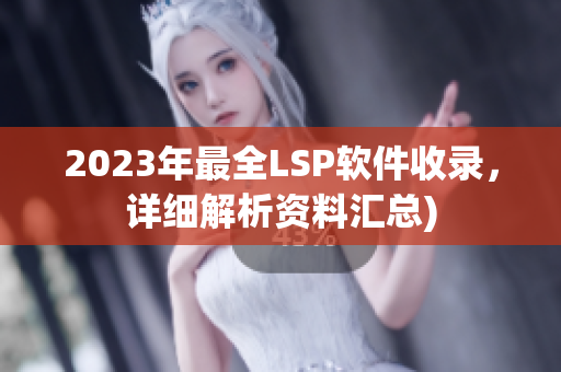2023年最全LSP软件收录，详细解析资料汇总)