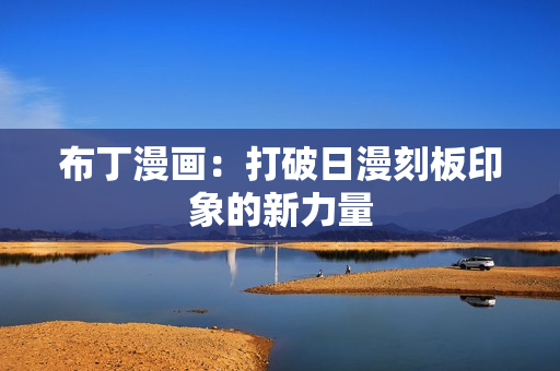 布丁漫画：打破日漫刻板印象的新力量