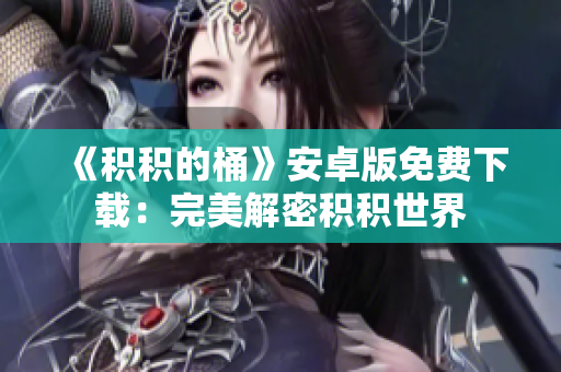 《积积的桶》安卓版免费下载：完美解密积积世界