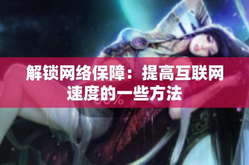 解锁网络保障：提高互联网速度的一些方法