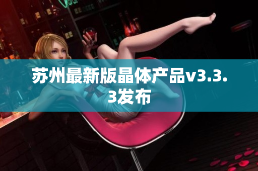 苏州最新版晶体产品v3.3.3发布
