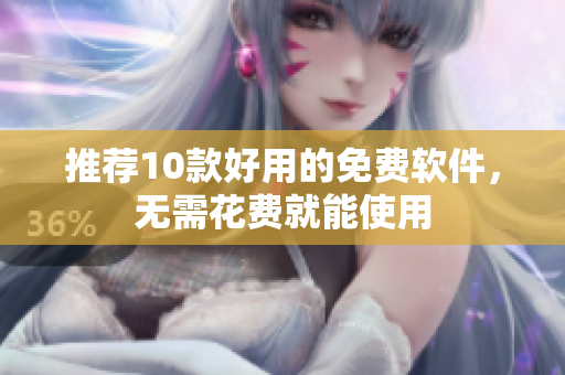 推荐10款好用的免费软件，无需花费就能使用