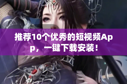 推荐10个优秀的短视频App，一键下载安装！
