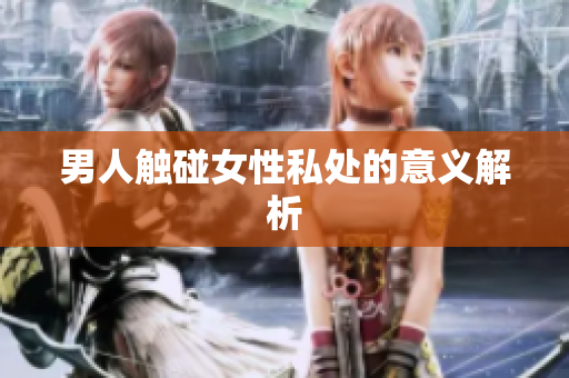 男人触碰女性私处的意义解析