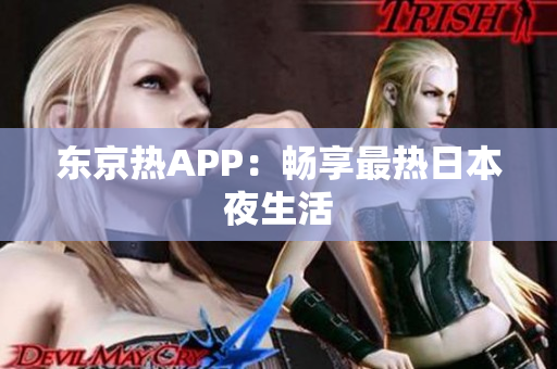 东京热APP：畅享最热日本夜生活