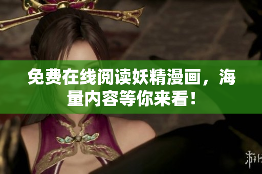 免费在线阅读妖精漫画，海量内容等你来看！