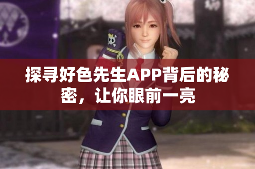 探寻好色先生APP背后的秘密，让你眼前一亮