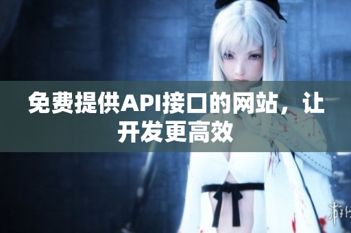 免费提供API接口的网站，让开发更高效