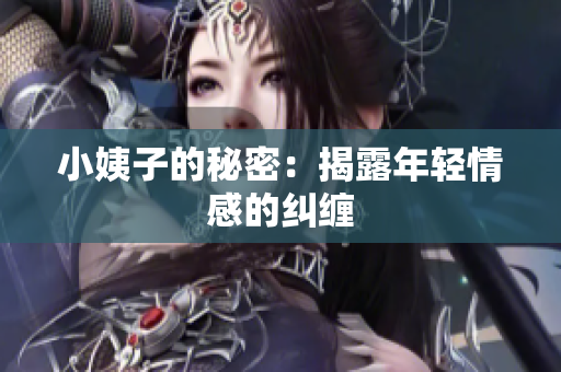 小姨子的秘密：揭露年轻情感的纠缠