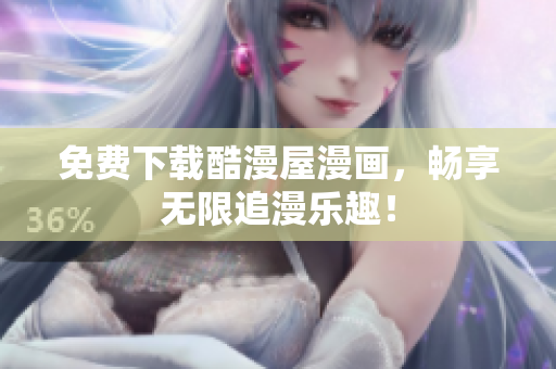免费下载酷漫屋漫画，畅享无限追漫乐趣！