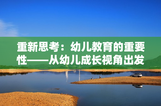 重新思考：幼儿教育的重要性——从幼儿成长视角出发