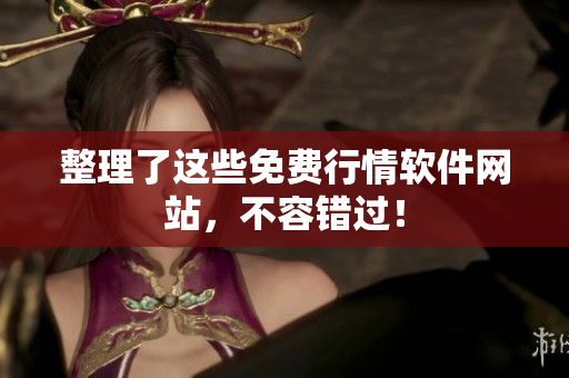 整理了这些免费行情软件网站，不容错过！