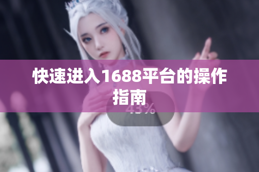 快速进入1688平台的操作指南