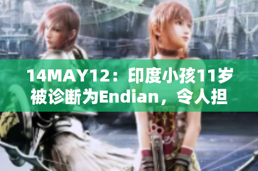 14MAY12：印度小孩11岁被诊断为Endian，令人担忧