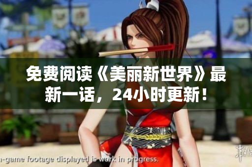 免费阅读《美丽新世界》最新一话，24小时更新！